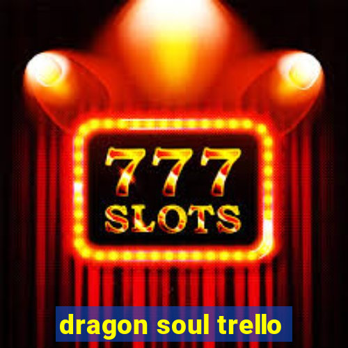 dragon soul trello